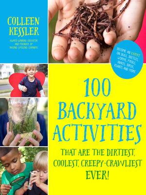 cover image of 100 Backyard Activities That Are the Dirtiest, Coolest, Creepy-Crawliest Ever!